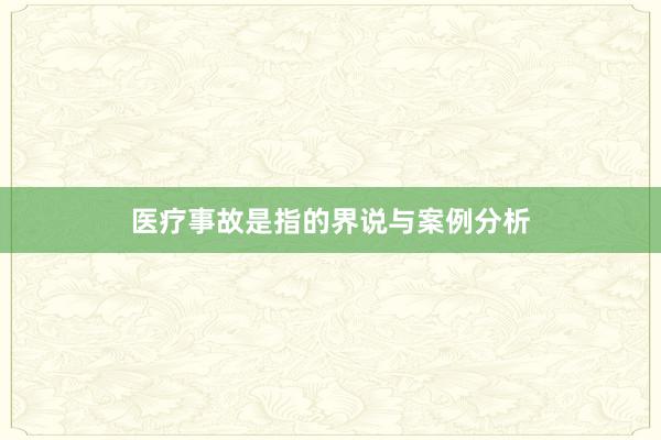 医疗事故是指的界说与案例分析