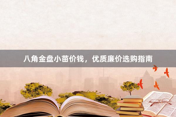 八角金盘小苗价钱，优质廉价选购指南